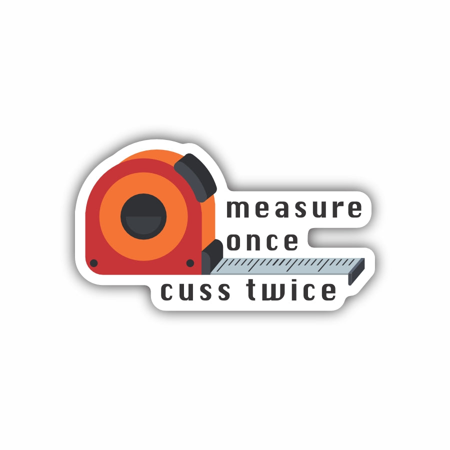 Measure Once Cuss Twice