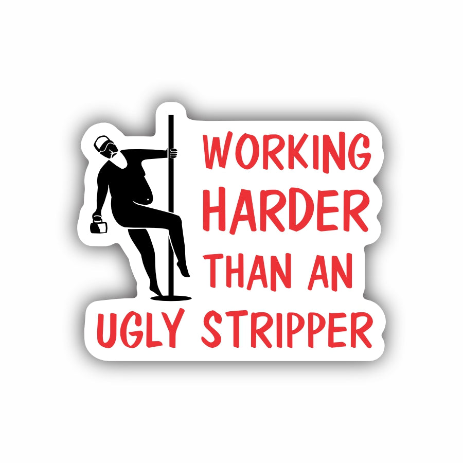 Working Harder Than An Ugly Stripper