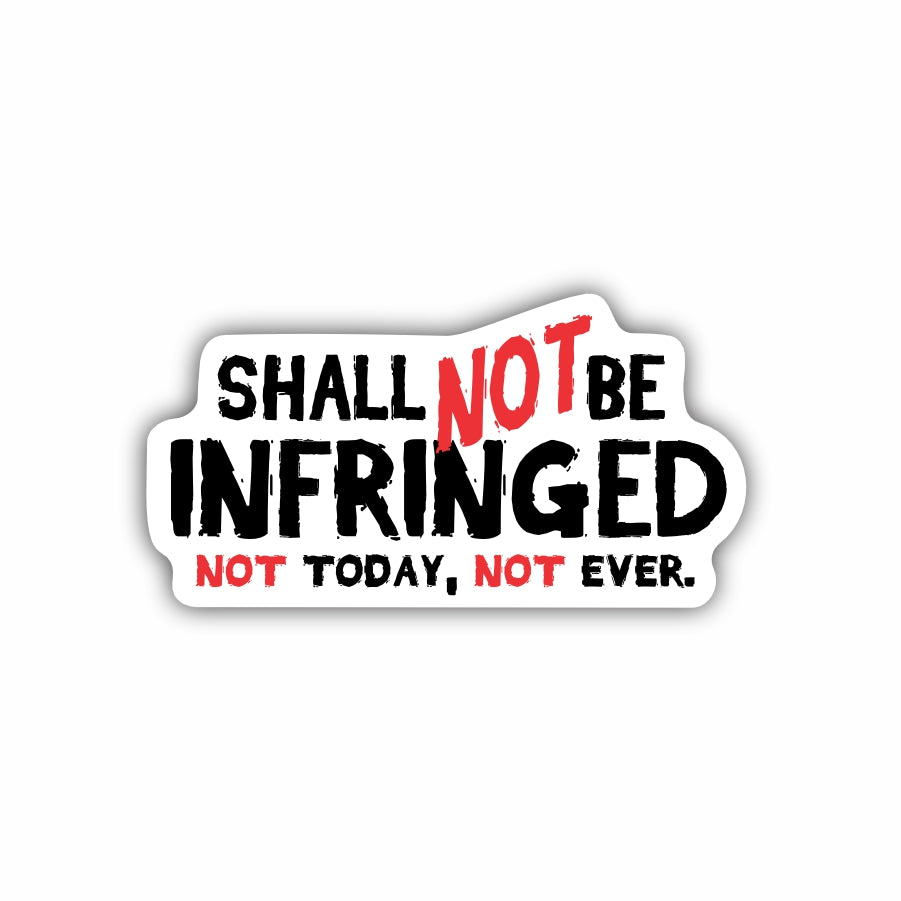 Shall Not Be Infringed, Not Today, Not Ever