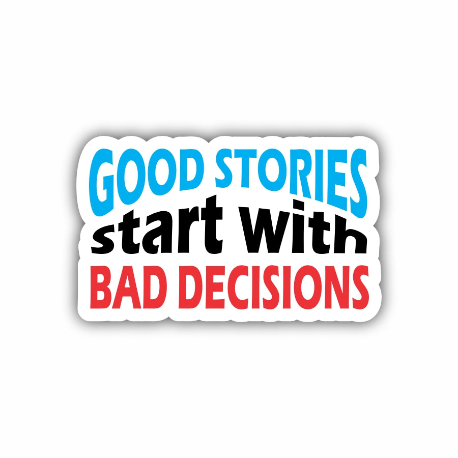 Good Stories Start With Bad Decisions