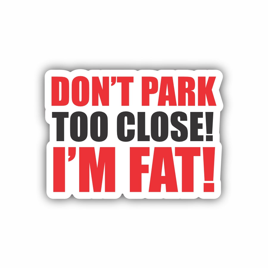 Don't Park Too Close I'm Fat