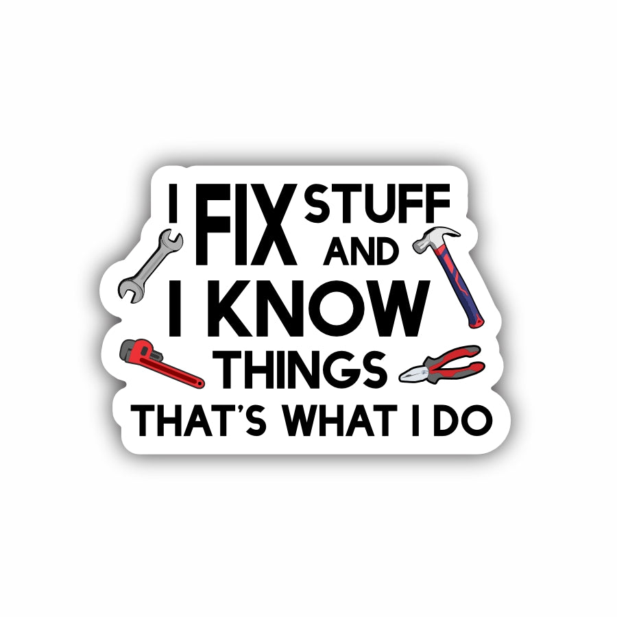 I Fix Stuff and I Know Things, That's What I do