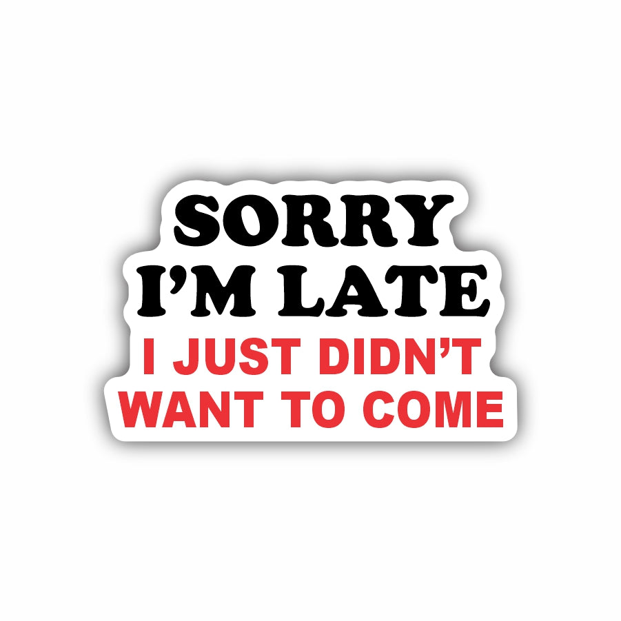 Sorry I'm Late, I Just Didn't Want To Come
