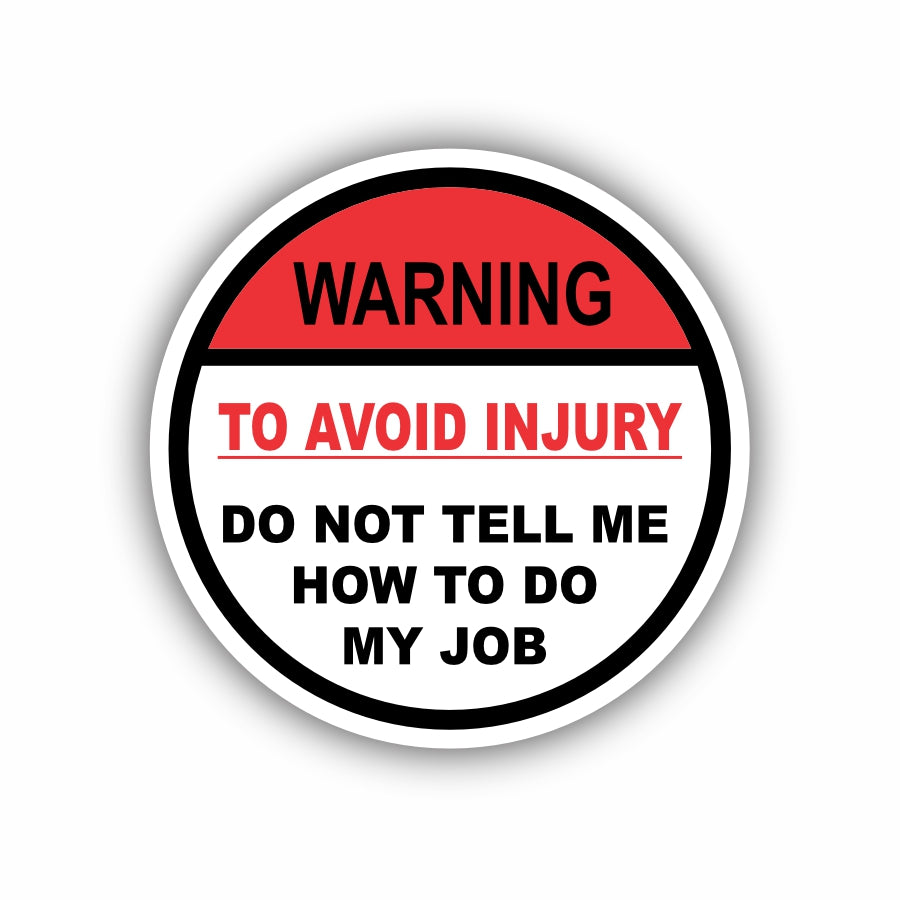 Warning to Avoid Injury, Don't tell me how to do my job