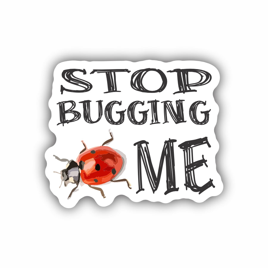Stop Bugging Me