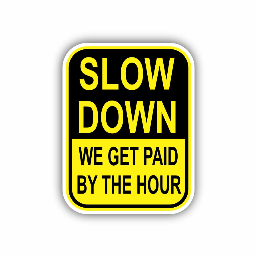 Slow Down We Get Paid By The Hour