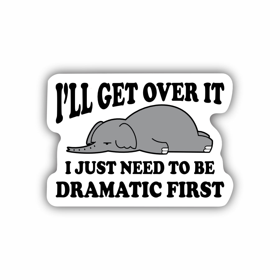 I'll Get Over It, I just Need To Be Dramatic First